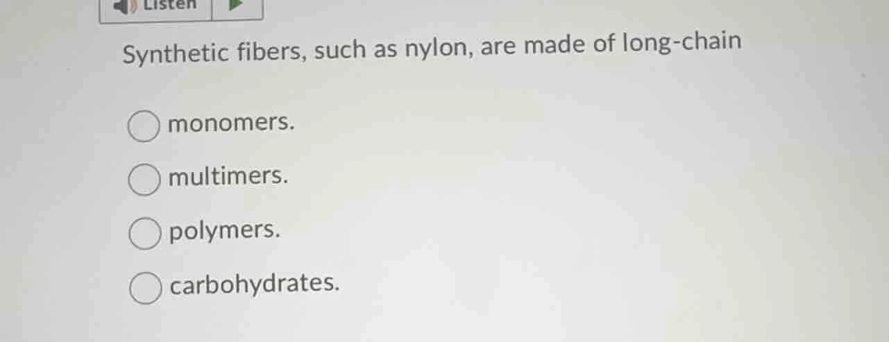 synthetic fibers, such as nylon, are made of long-chain monomers. multi…