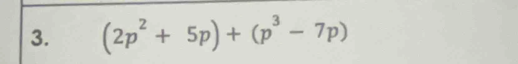 3. $(2p^{2}+5p)+(p^{3}-7p)$