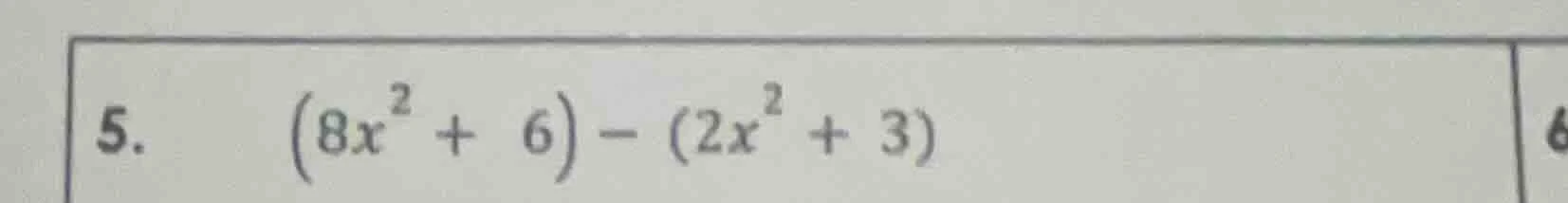 5. $(8x^{2}+6)-(2x^{2}+3)$