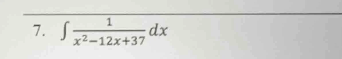 7. $int \frac{1}{x^{2}-12x+37}dx$