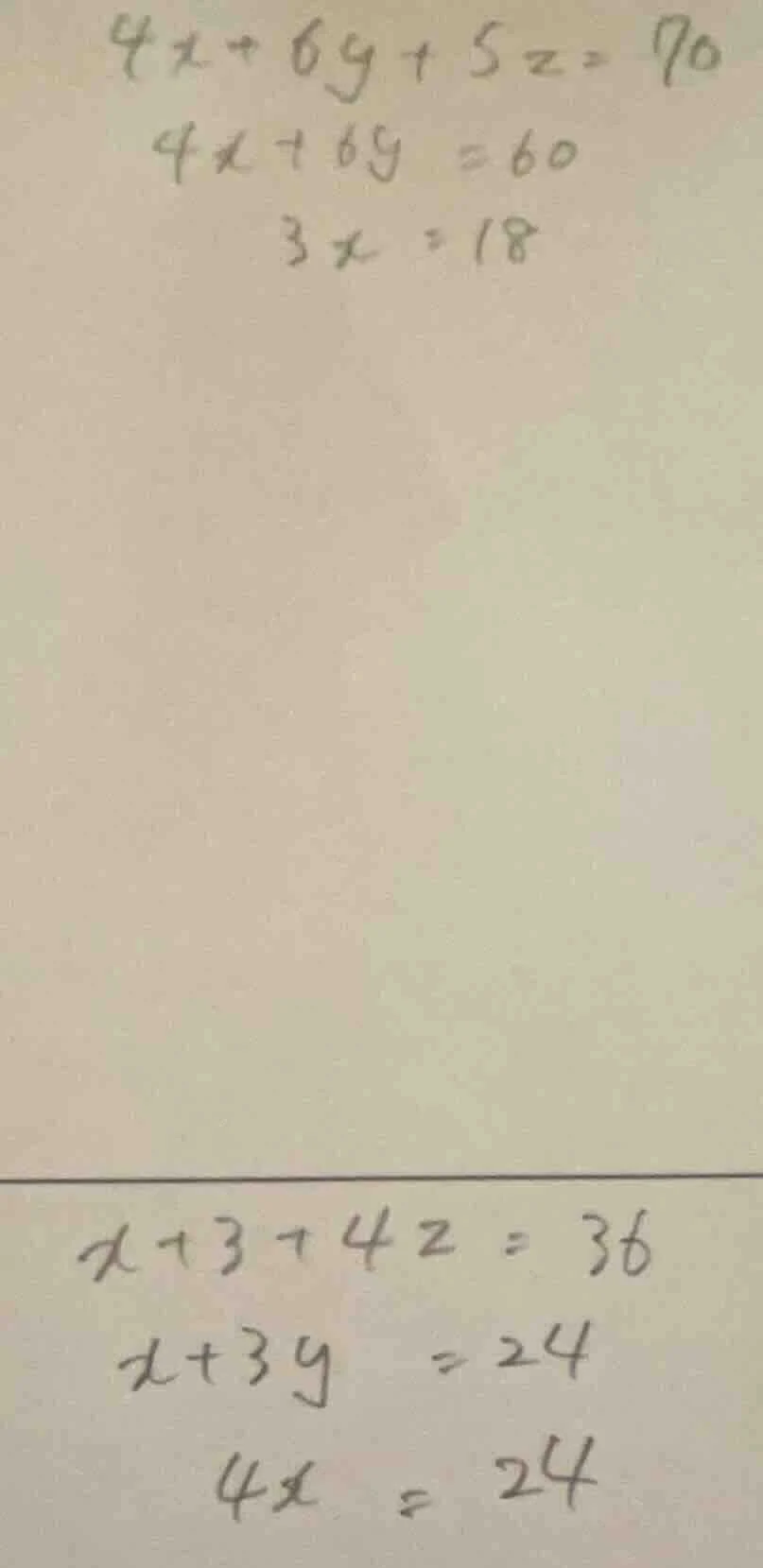 $4x + 6y + 5z = 90$ $4x + 6y = 60$ $3x = 18$ $x + 3 + 4z = 36$ $x + 3y …