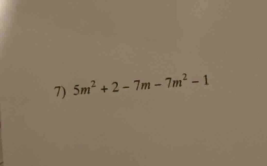 7) $5m^{2}+2-7m-7m^{2}-1$