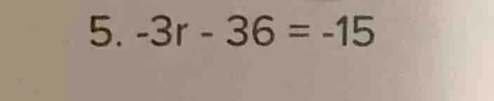 5. $-3r - 36 = -15$