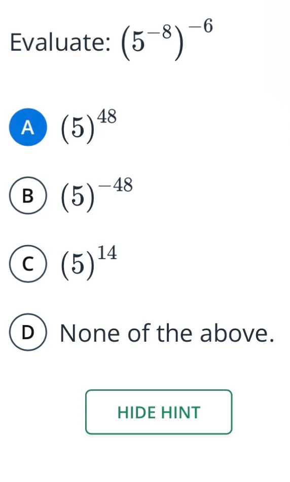evaluate: $(5^{-8})^{-6}$ a $(5)^{48}$ b $(5)^{-48}$ c $(5)^{14}$ d non…