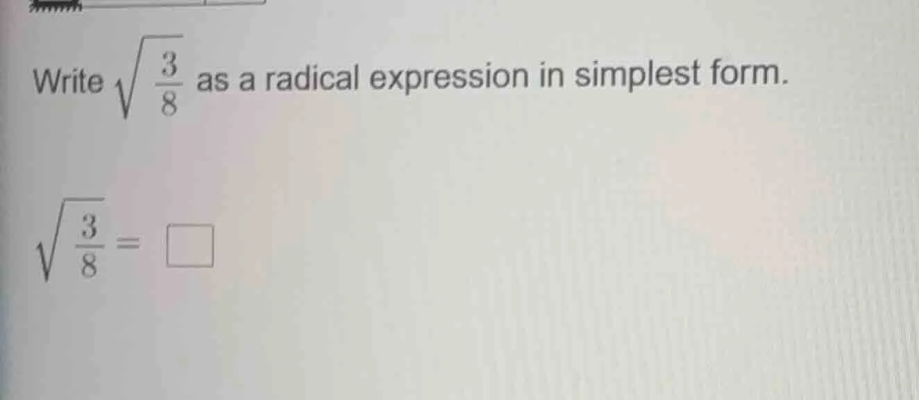 write $sqrt{\frac{3}{8}}$ as a radical expression in simplest form. $sq…