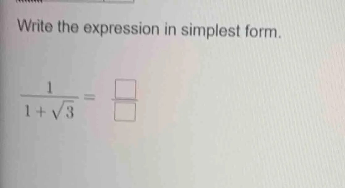 write the expression in simplest form. $\frac{1}{1+sqrt{3}} = \frac{squ…