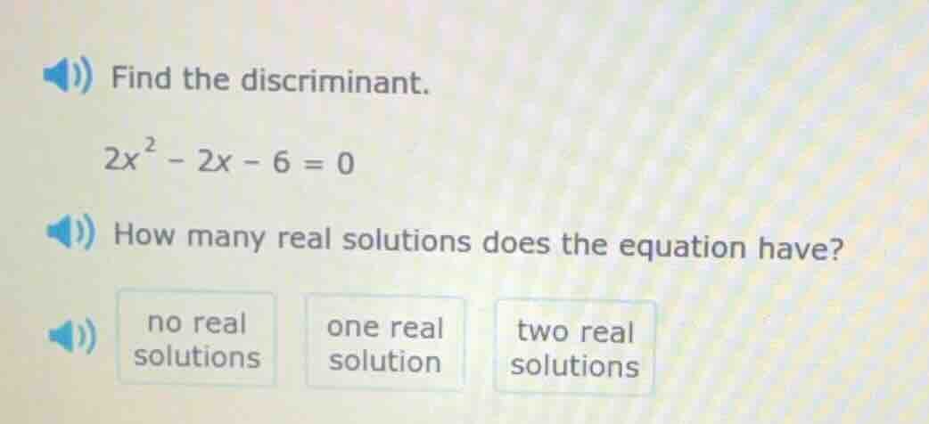 find the discriminant. $2x^{2}-2x-6=0$ how many real solutions does the…