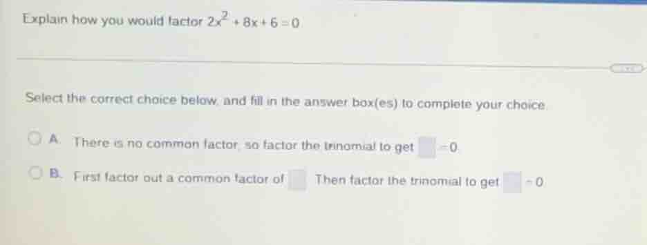 explain how you would factor $2x^2 + 8x + 6 = 0$ select the correct cho…