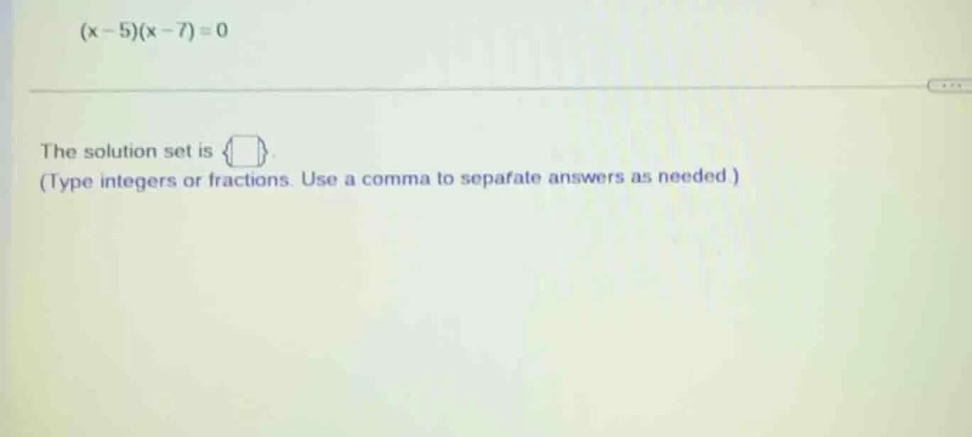 $(x-5)(x-7)=0$ the solution set is ${\\boxed{\\quad}}$. (type integers …