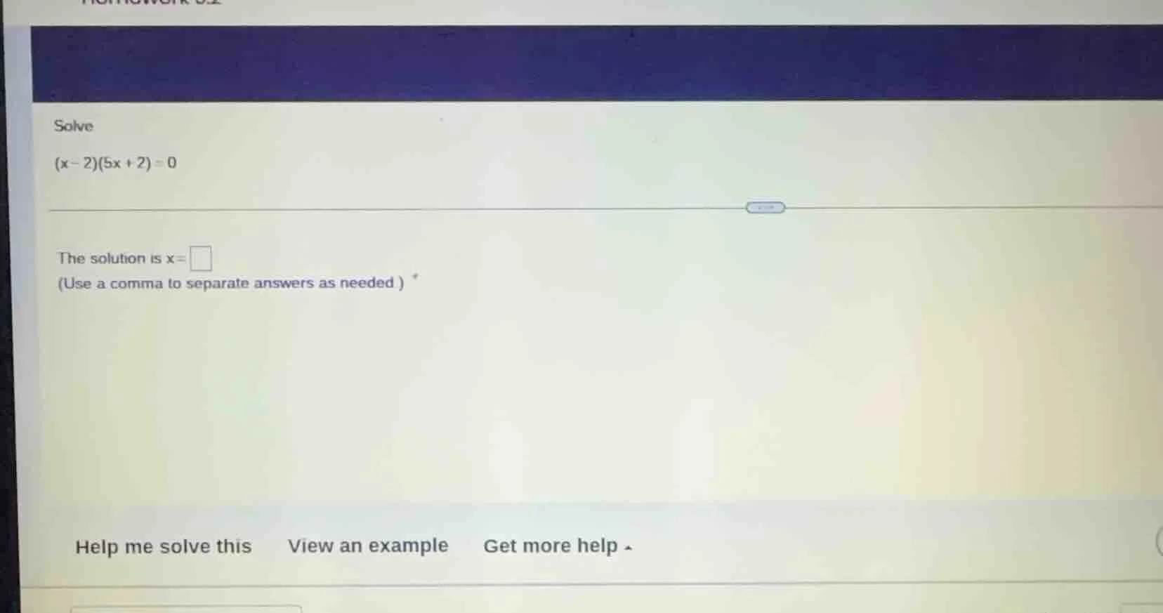 solve $(x - 2)(5x + 2) = 0$ the solution is $x=\\square$ (use a comma t…