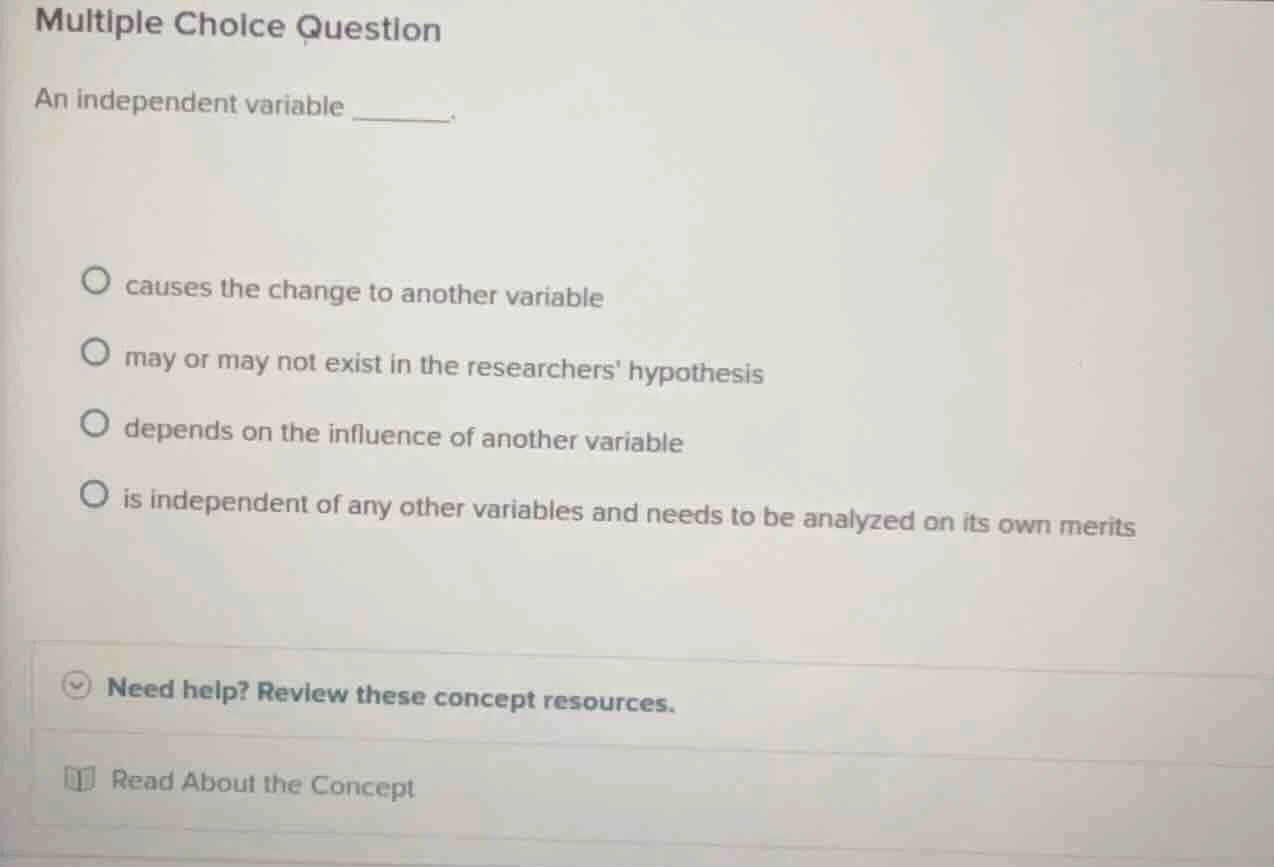 multiple choice question an independent variable ______. causes the cha…