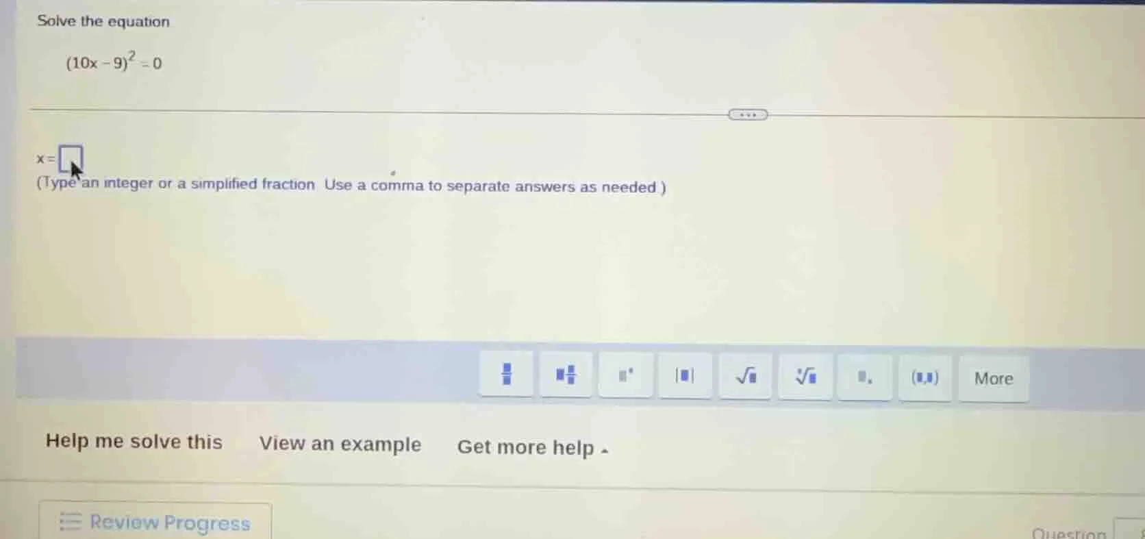 solve the equation $(10x - 9)^2 = 0$ $x=\\square$ (type an integer or a…