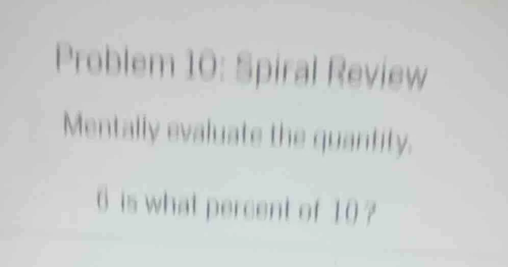 problem 10: spiral review mentally evaluate the quantity. 6 is what per…