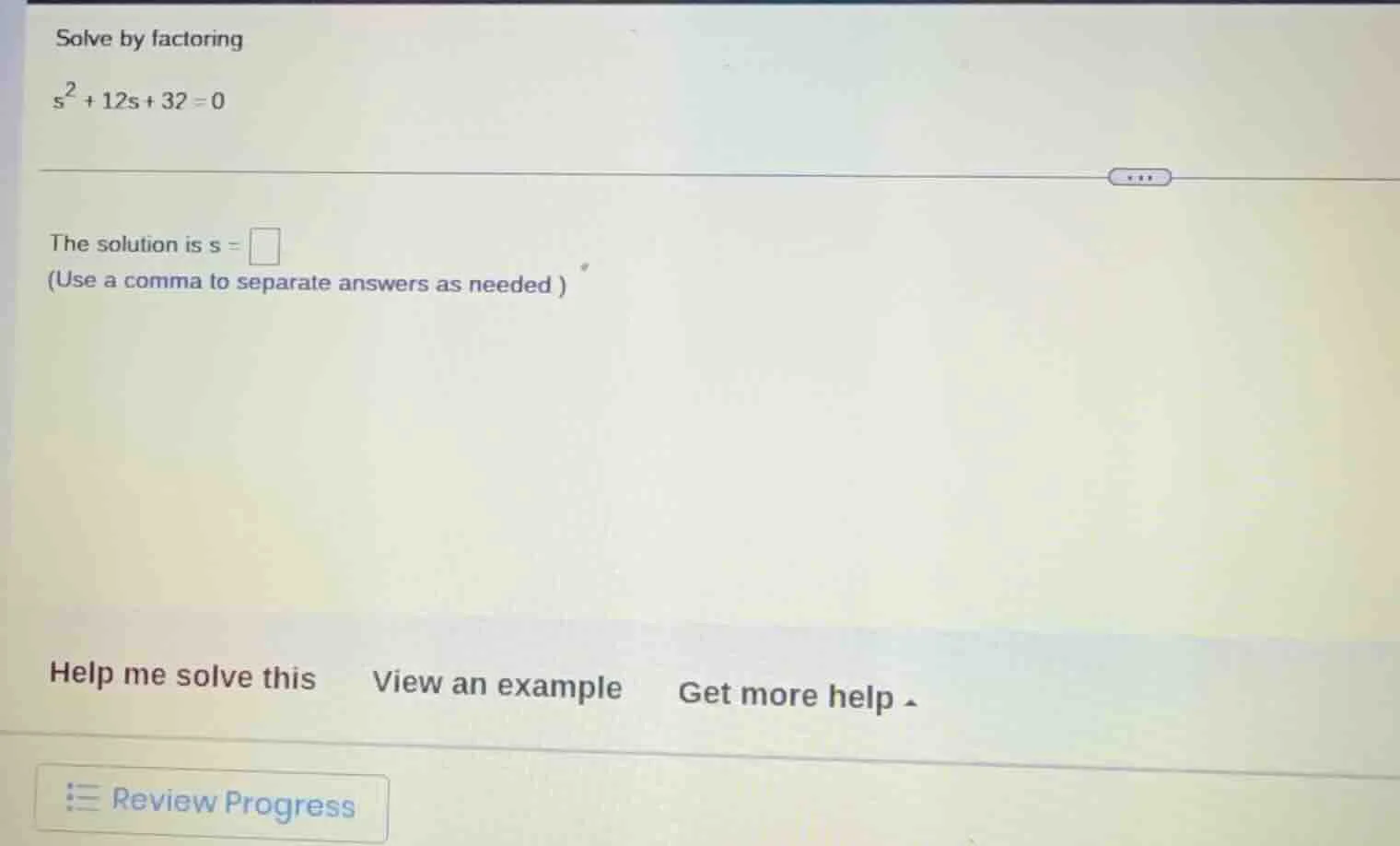 solve by factoring $s^2 + 12s + 32 = 0$ the solution is $s = $ (use a c…