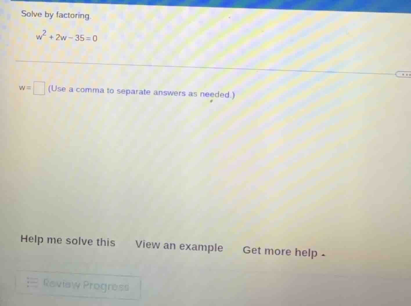 solve by factoring.$w^2 + 2w - 35 = 0$$w=\\square$ (use a comma to sepa…