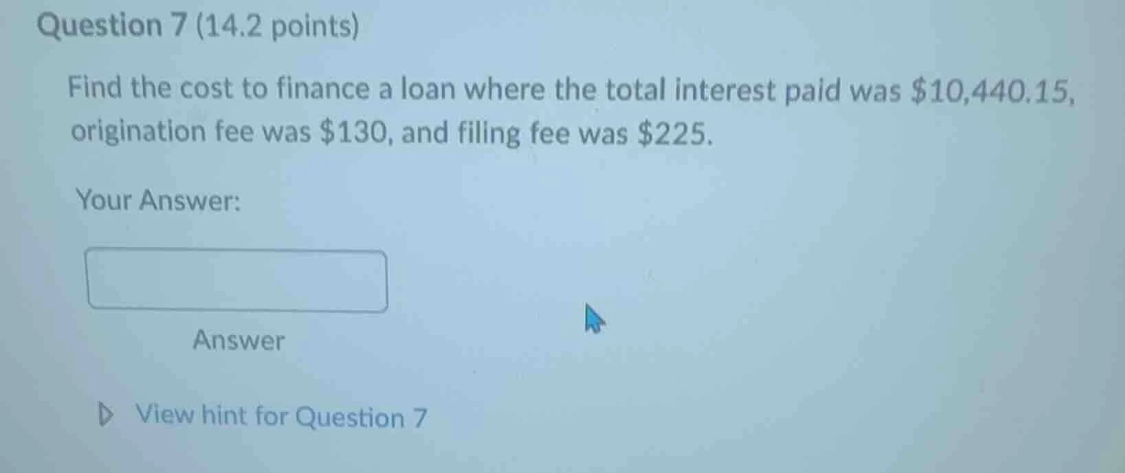 question 7 (14.2 points) find the cost to finance a loan where the tota…