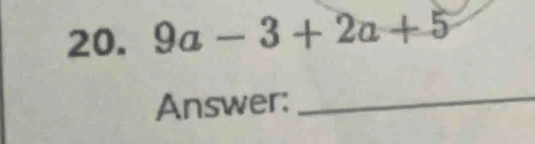 20. $9a - 3 + 2a + 5$ answer: _______________