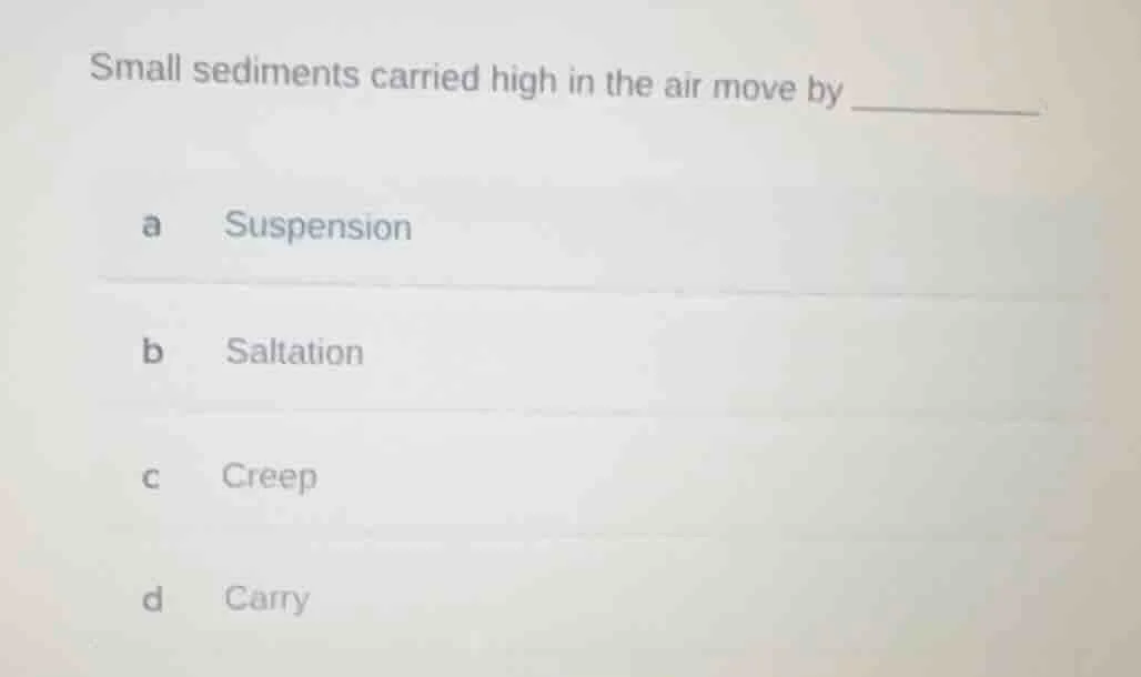 small sediments carried high in the air move by __________ a suspension…