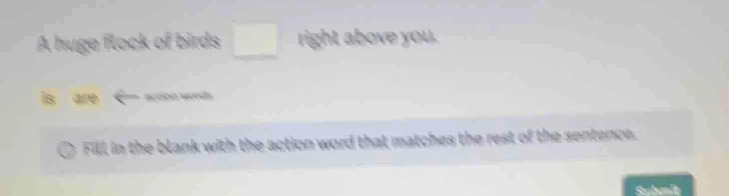a huge flock of birds right above you. is are fill in the blank with th…