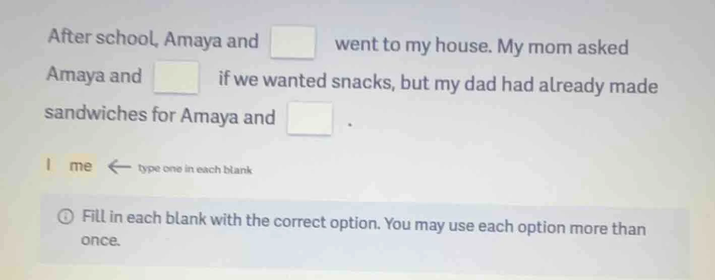 after school, amaya and □ went to my house. my mom asked amaya and □ if…