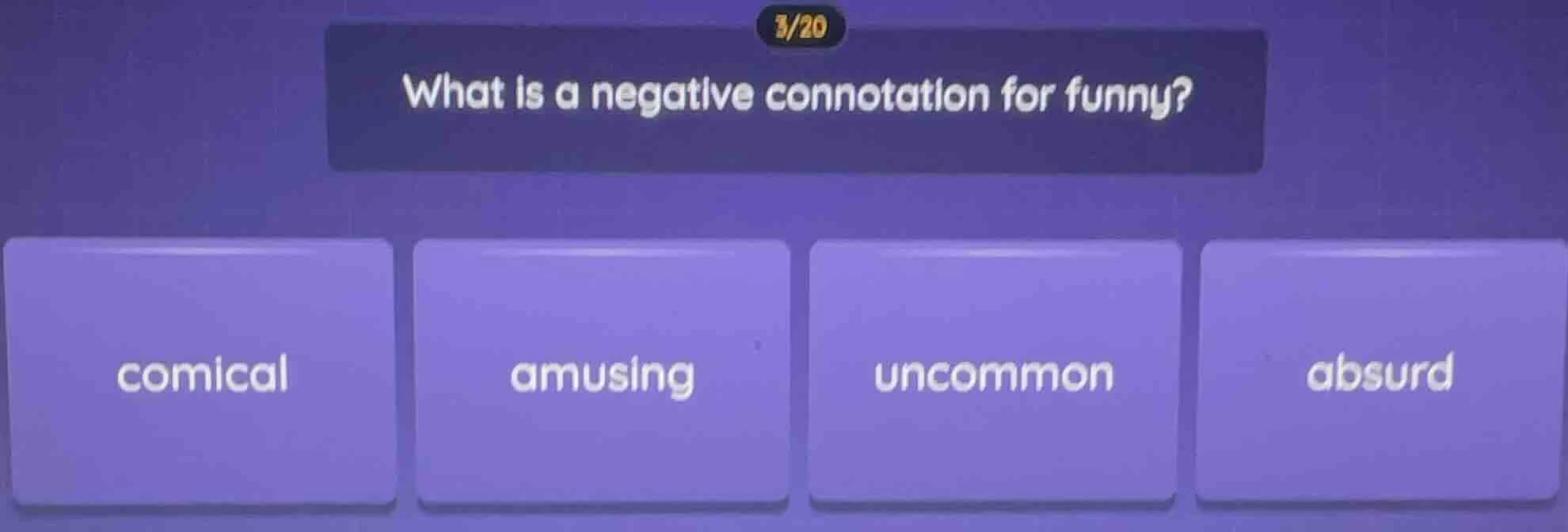 3/20 what is a negative connotation for funny? comical amusing uncommon…