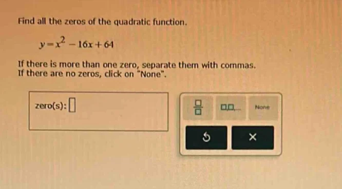 find all the zeros of the quadratic function. $y=x^{2}-16x+64$ if there…