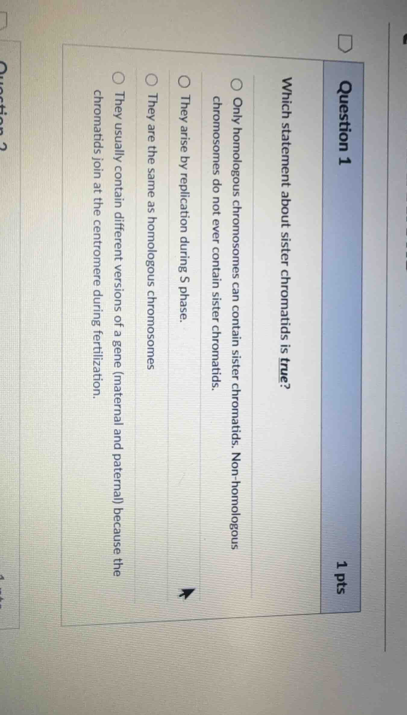 question 1 1 pts which statement about sister chromatids is true? ○ onl…