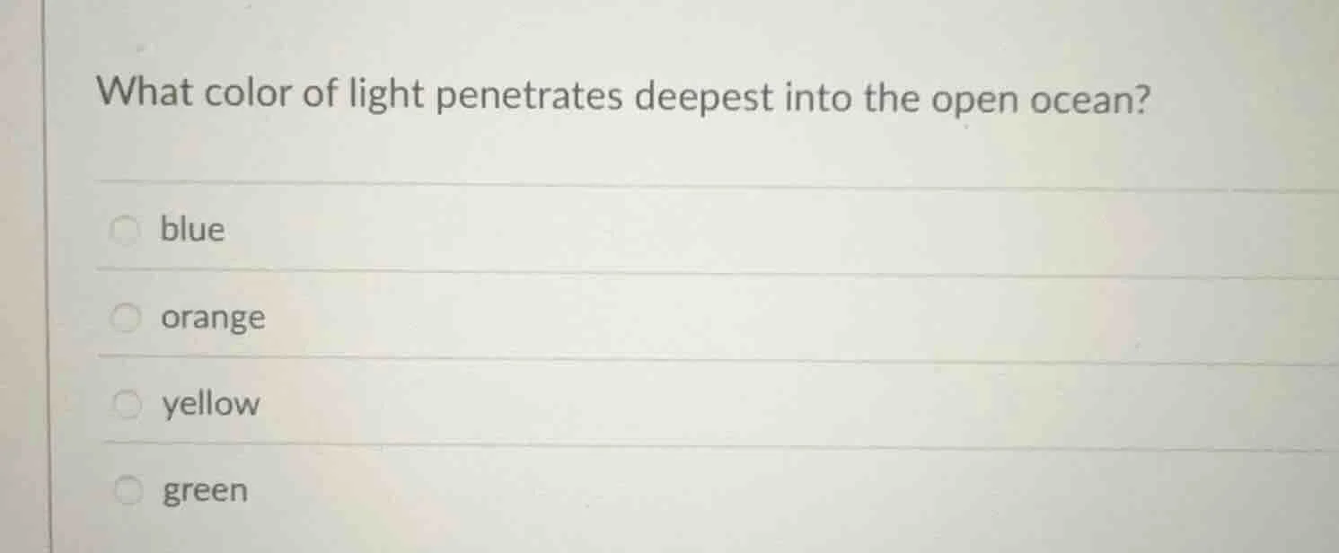 what color of light penetrates deepest into the open ocean? blue orange…