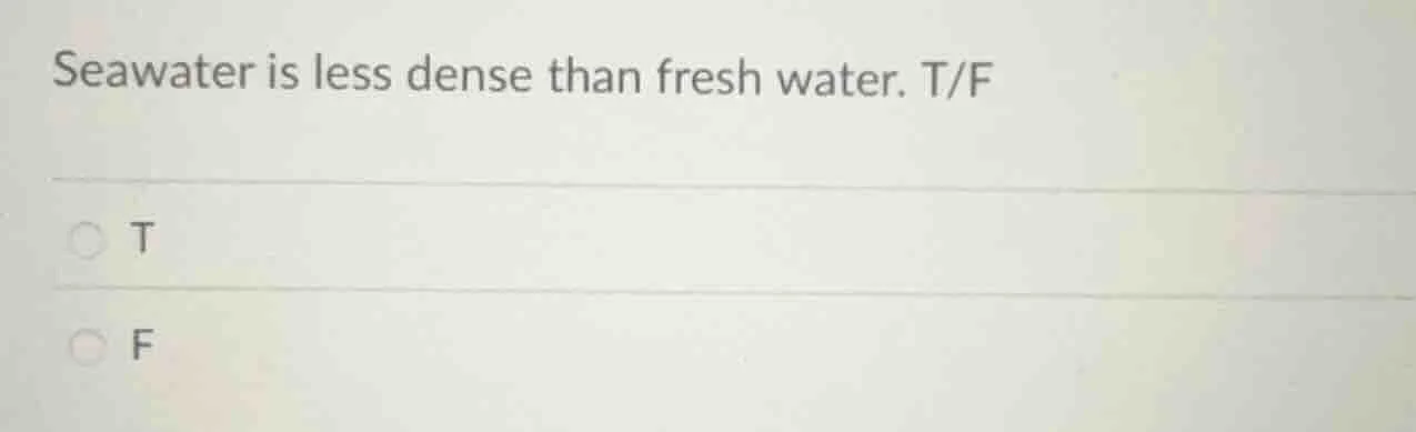 seawater is less dense than fresh water. t/f t f