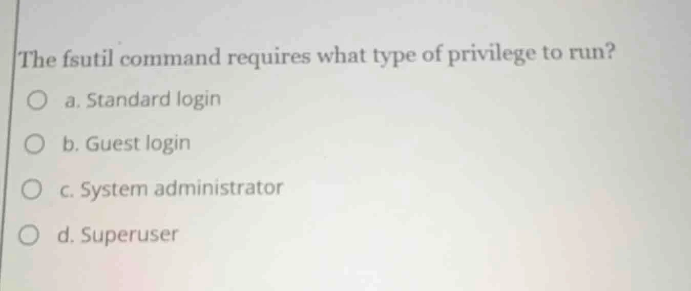 the fsutil command requires what type of privilege to run? a. standard …