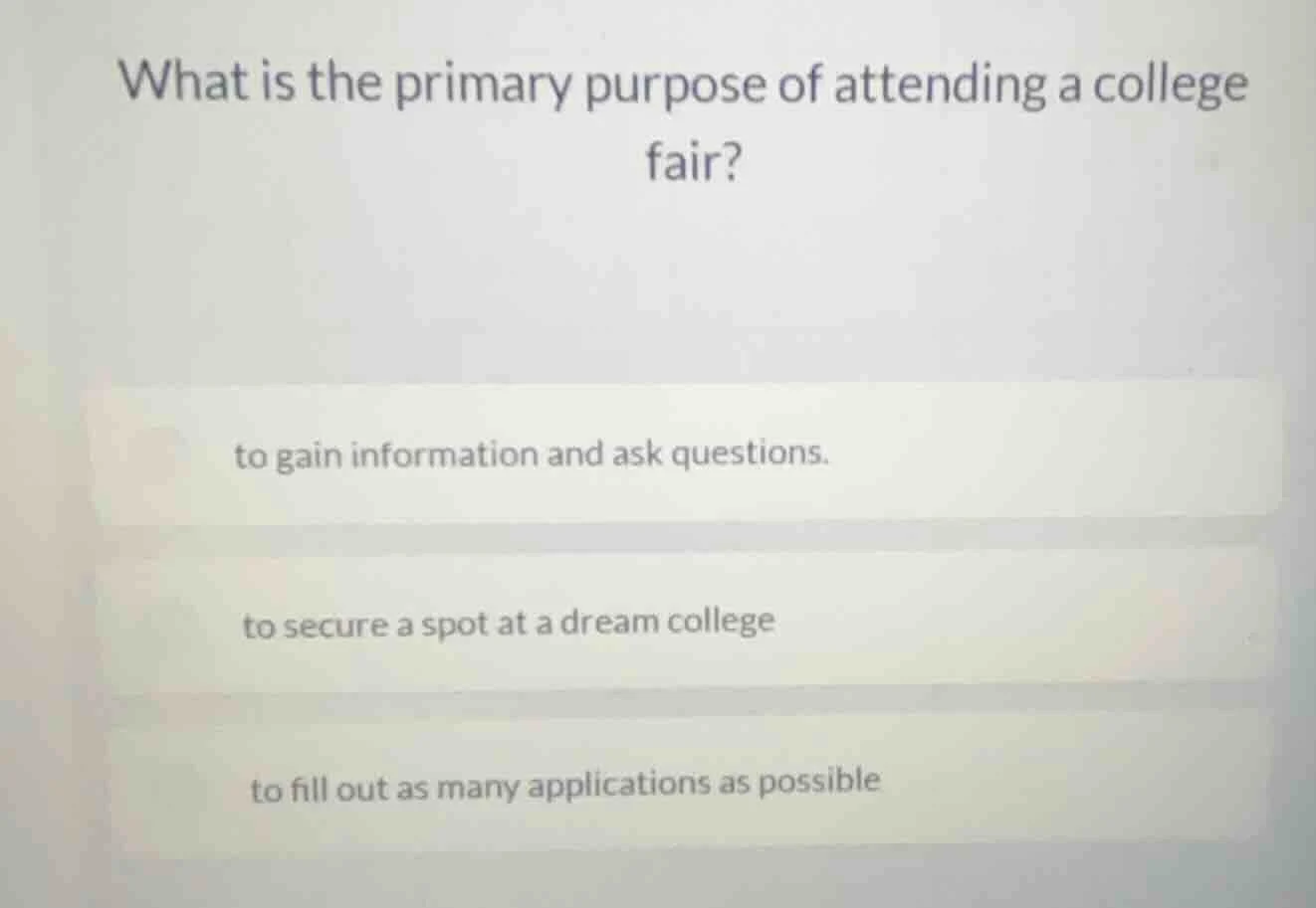 what is the primary purpose of attending a college fair? to gain inform…