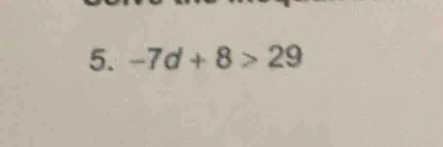 5. $-7d + 8 > 29$