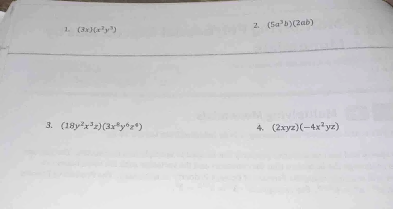 1. $(3x)(x^{2}y^{3})$ 2. $(5a^{3}b)(2ab)$ 3. $(18y^{2}x^{3}z)(3x^{8}y^{…