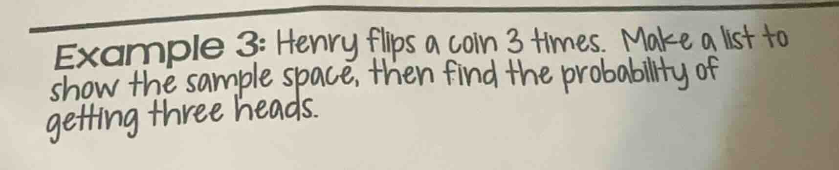example 3: henry flips a coin 3 times. make a list to show the sample s…