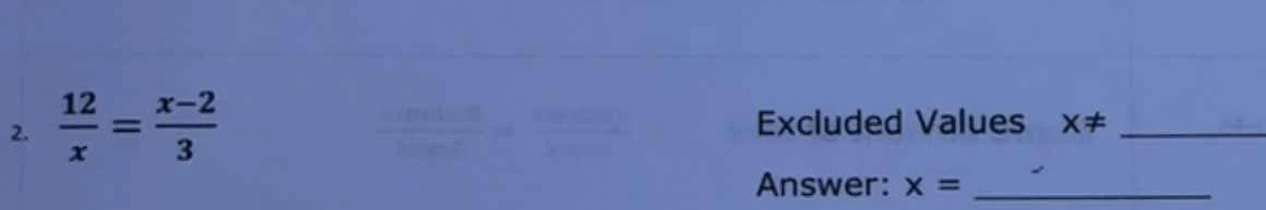 2. $\frac{12}{x}=\frac{x-2}{3}$ excluded values $x\ eq$ ________ answer…