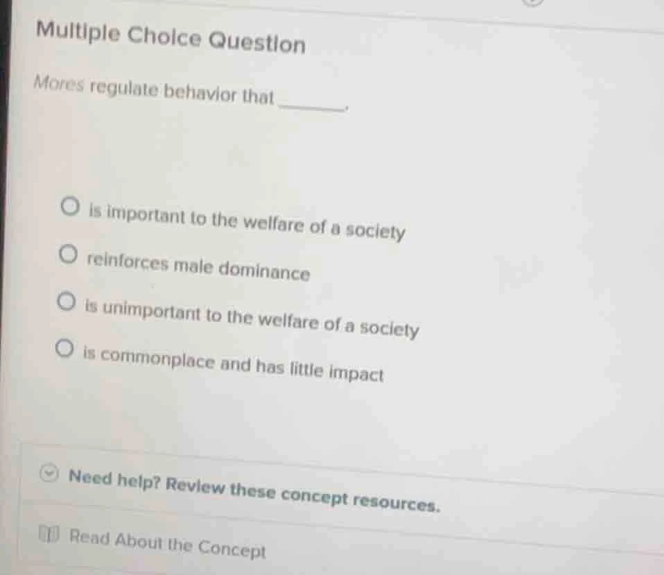 multiple choice question mores regulate behavior that ______. ○ is impo…
