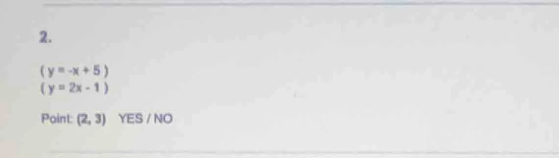 2.$(y = -x + 5)$$(y = 2x - 1)$point: $(2, 3)$ yes / no