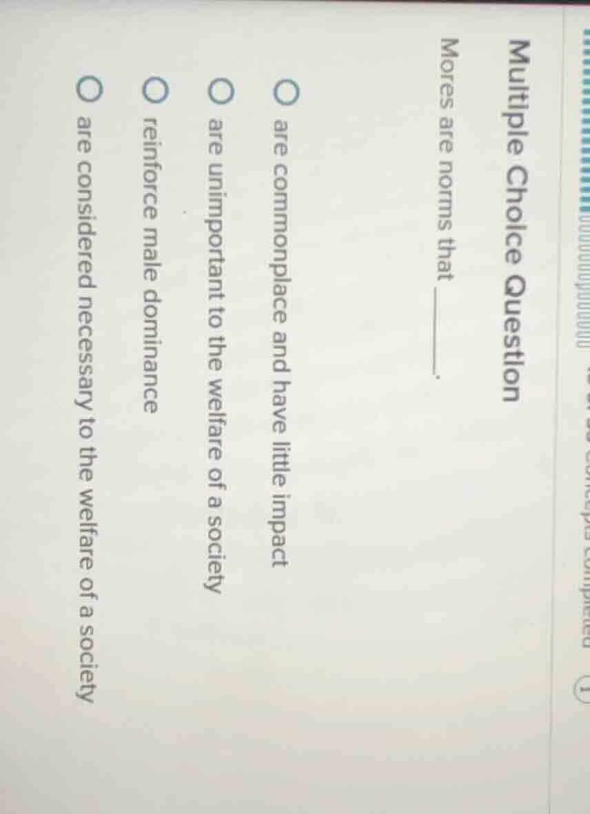 multiple choice question mores are norms that ______. ○ are commonplace…