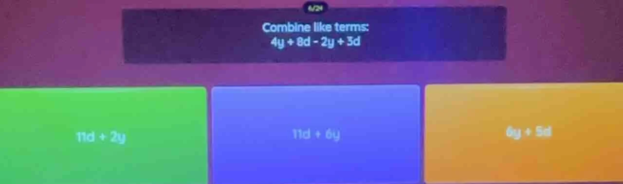 6/24 combine like terms: $4y + 8d - 2y + 3d$ $11d + 2y$ $11d + 6y$ $6y …