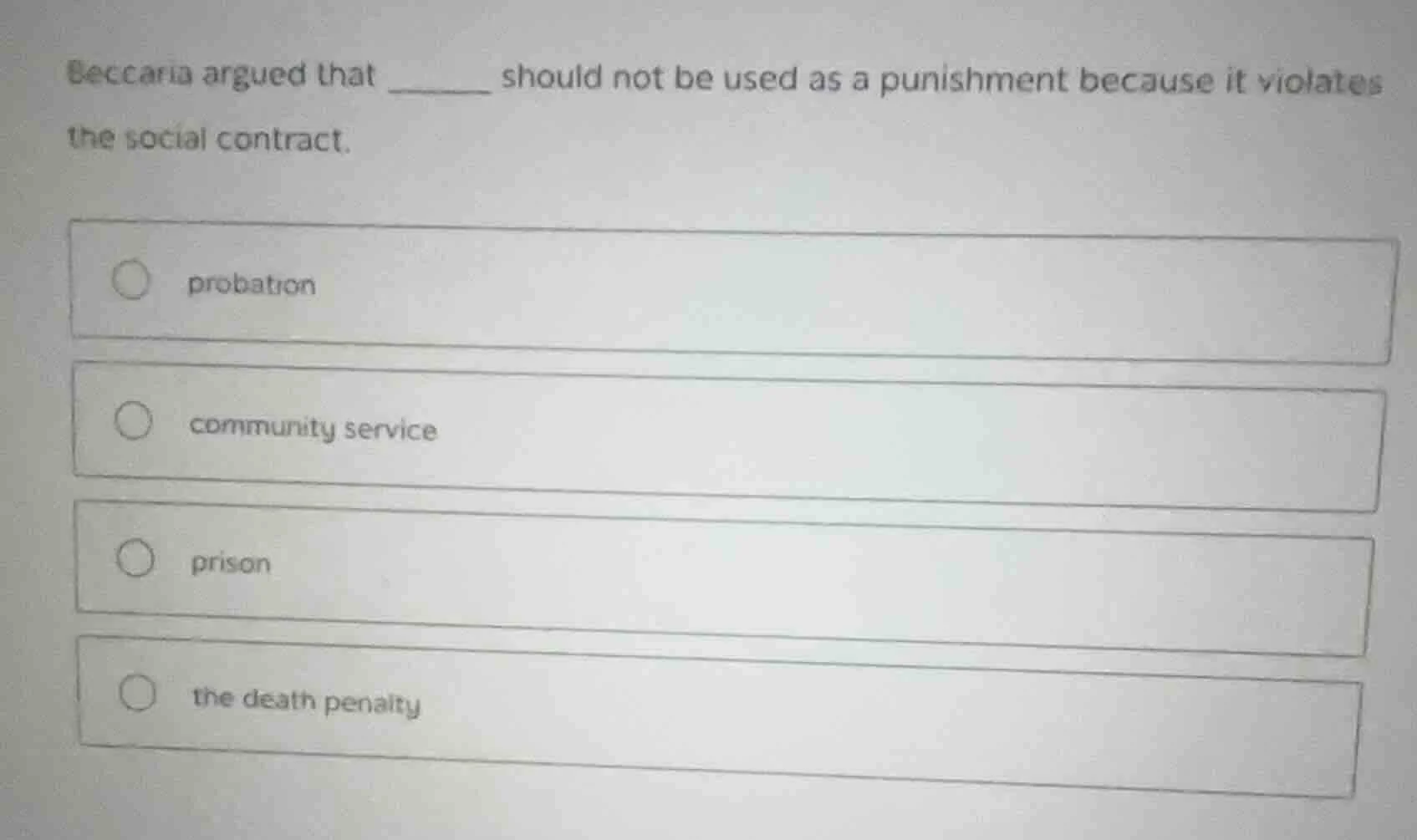 beccaria argued that ______ should not be used as a punishment because …