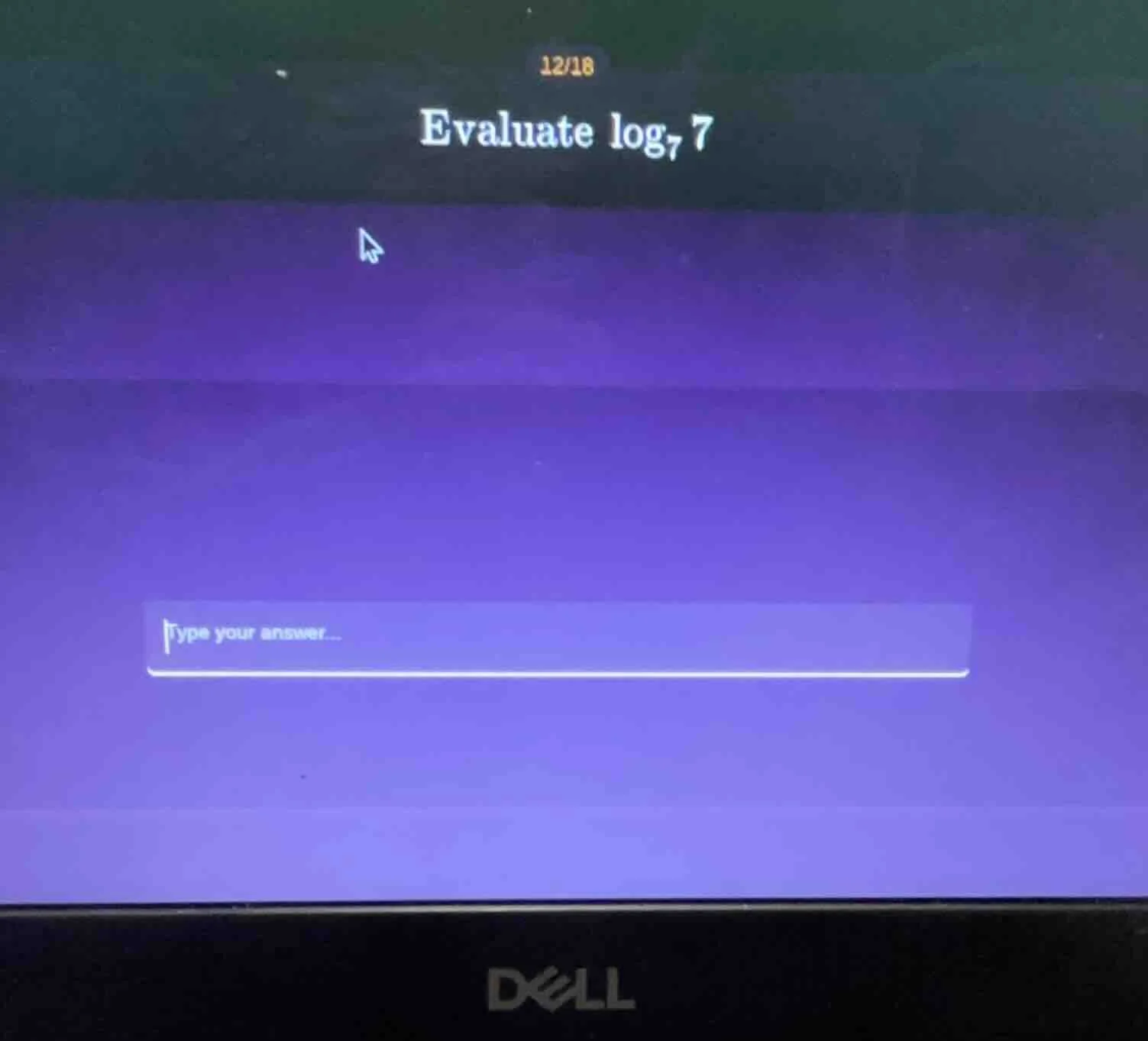 12/18 evaluate $log_{7}7$ type your answer...