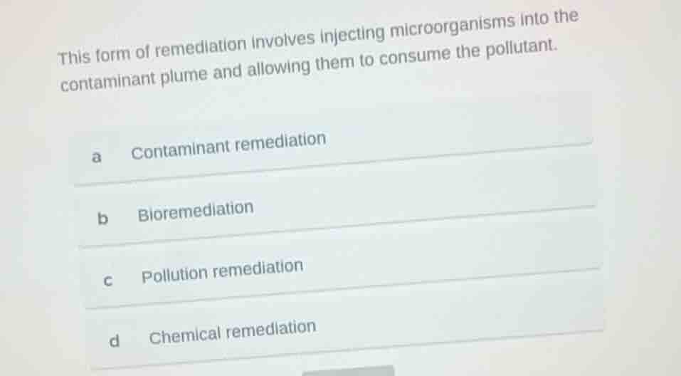 this form of remediation involves injecting microorganisms into the con…