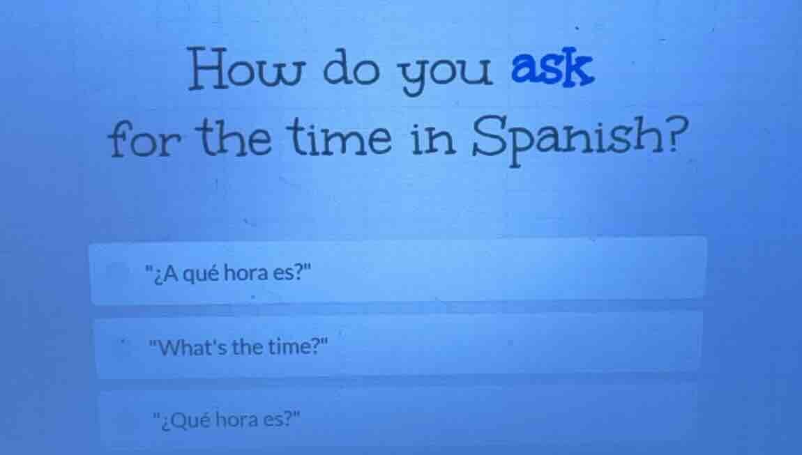 how do you ask for the time in spanish? \¿a qué hora es?\ \whats the ti…
