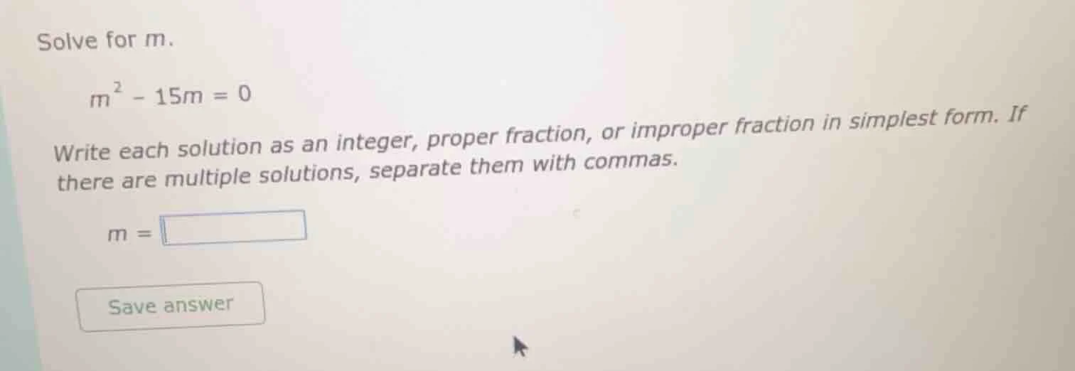 solve for m. $m^2 - 15m = 0$ write each solution as an integer, proper …