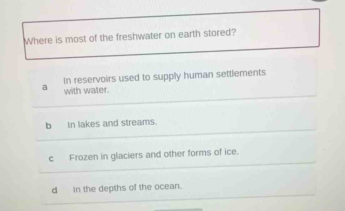 where is most of the freshwater on earth stored? a in reservoirs used t…