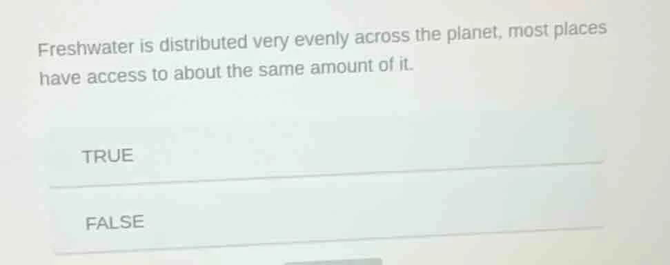 freshwater is distributed very evenly across the planet, most places ha…