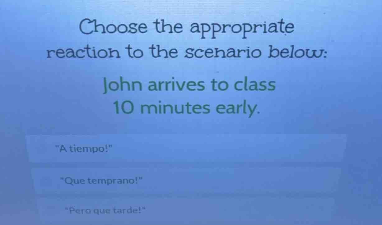 choose the appropriate reaction to the scenario below: john arrives to …