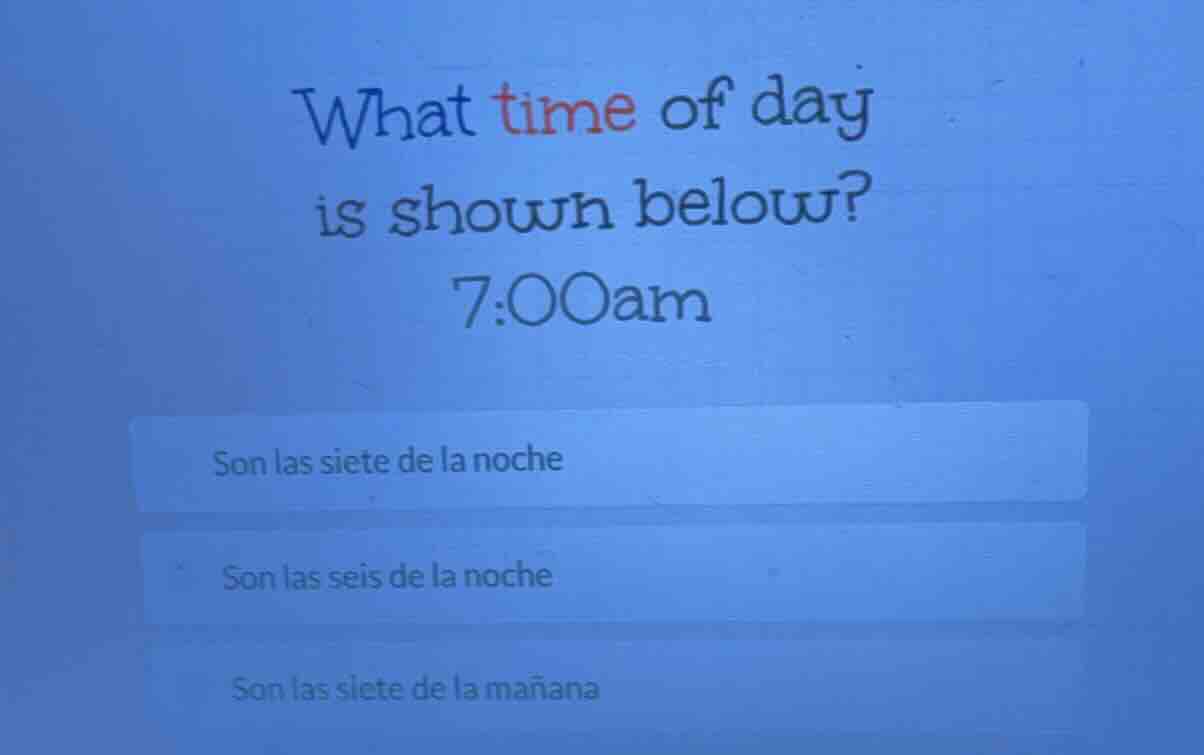 what time of day is shown below? 7:00am son las siete de la noche son l…