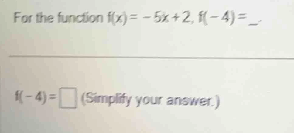 for the function $f(x)= -5x+2$, $f(-4)=$_. $f(-4)=\\square$ (simplify y…