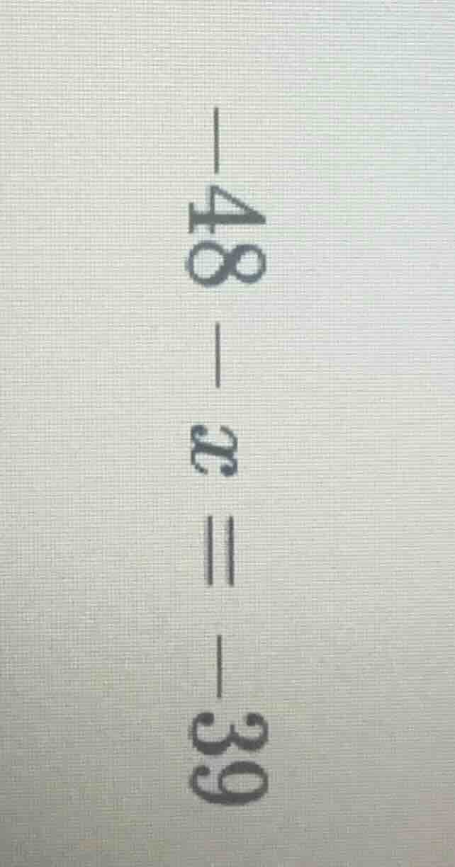 $-48 - x = -39$